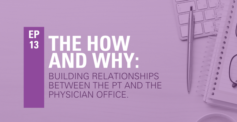 Episode 13: The How & Why of Building a Relationship between the Physical Therapist and Physician Office
