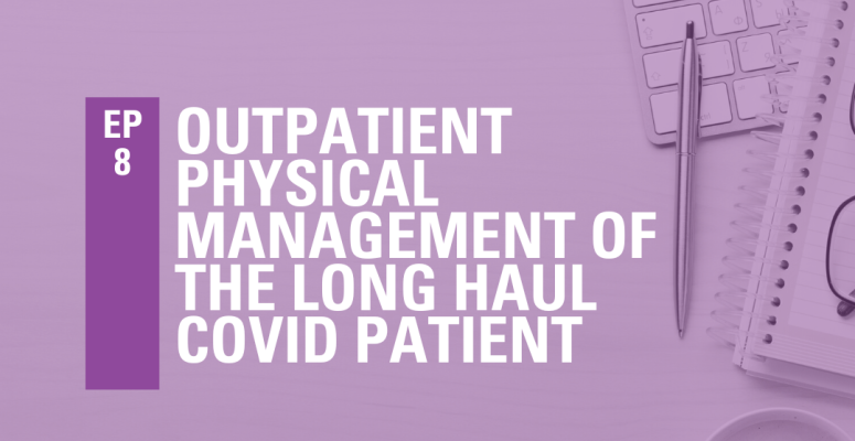 Episode 8: Outpatient Physical Management of the Long Haul COVID Patient